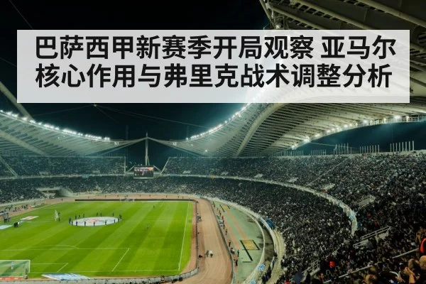 巴萨西甲新赛季开局观察 亚马尔核心作用与弗里克战术调整分析