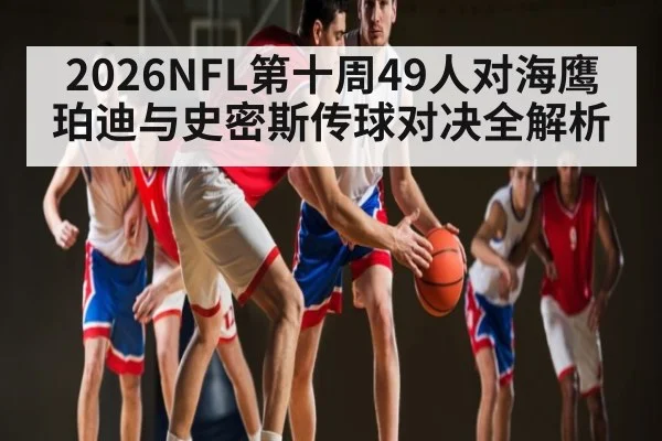 2026NFL第十周49人对海鹰珀迪与史密斯传球对决全解析